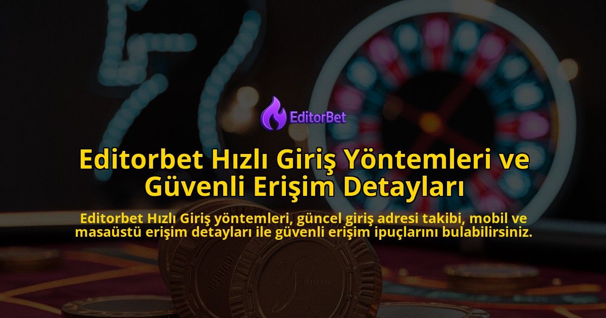 Editorbet-Hzl-Giri-Yntemleri-ve-Gvenli-Eriim-Detaylar-overlay-1768245821.jpg