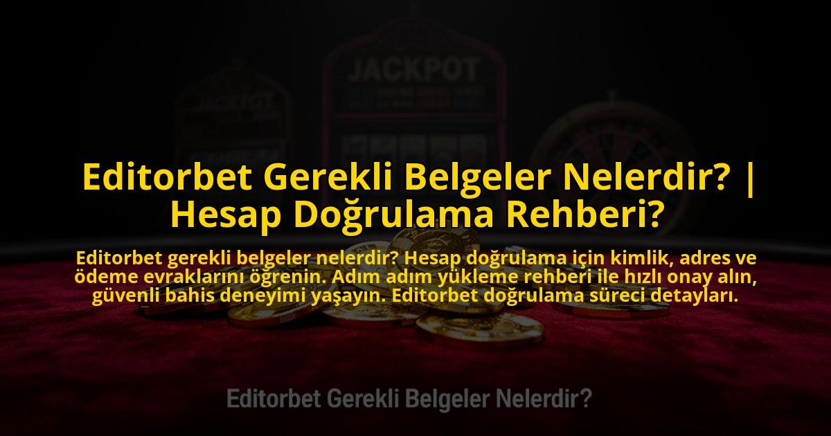 Editorbet-Gerekli-Belgeler-Nelerdir-Hesap-Dogrulama-Rehberi-overlay-1773705821.jpg