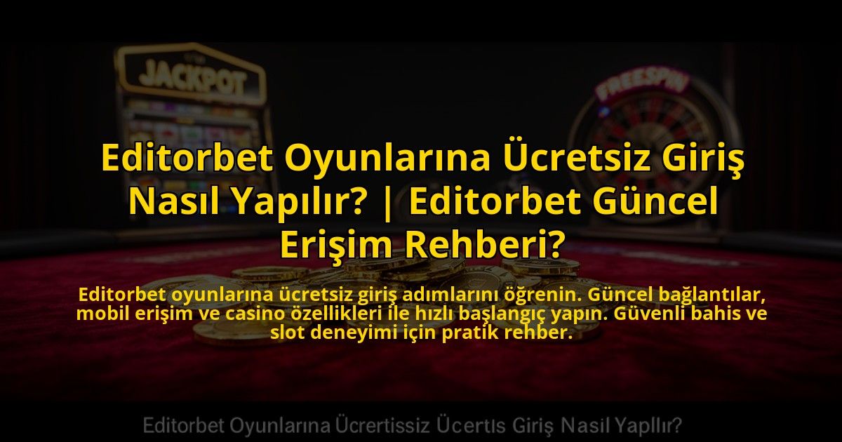 Editorbet-Oyunlarina-Ucretsiz-Giris-Nasil-Yapilir-Editorbet-Guncel-Erisim-Rehberi-overlay-1773623644.jpg