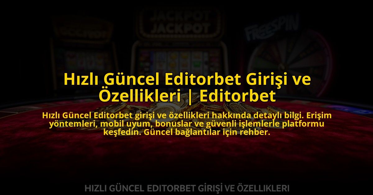 Hizli-Guncel-Editorbet-Girisi-ve-Ozellikleri-Editorbet-overlay-1772826558.jpg